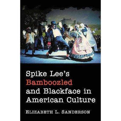 Spike Lee's Bamboozled and Blackface in American Culture - by  Elizabeth L Sanderson (Paperback)