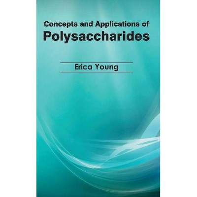 Concepts and Applications of Polysaccharides - by  Erica Young (Hardcover)