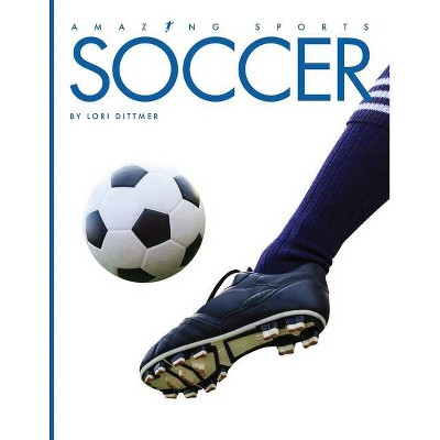 Soccer - (Amazing Sports) by  Lori Dittmer (Paperback)