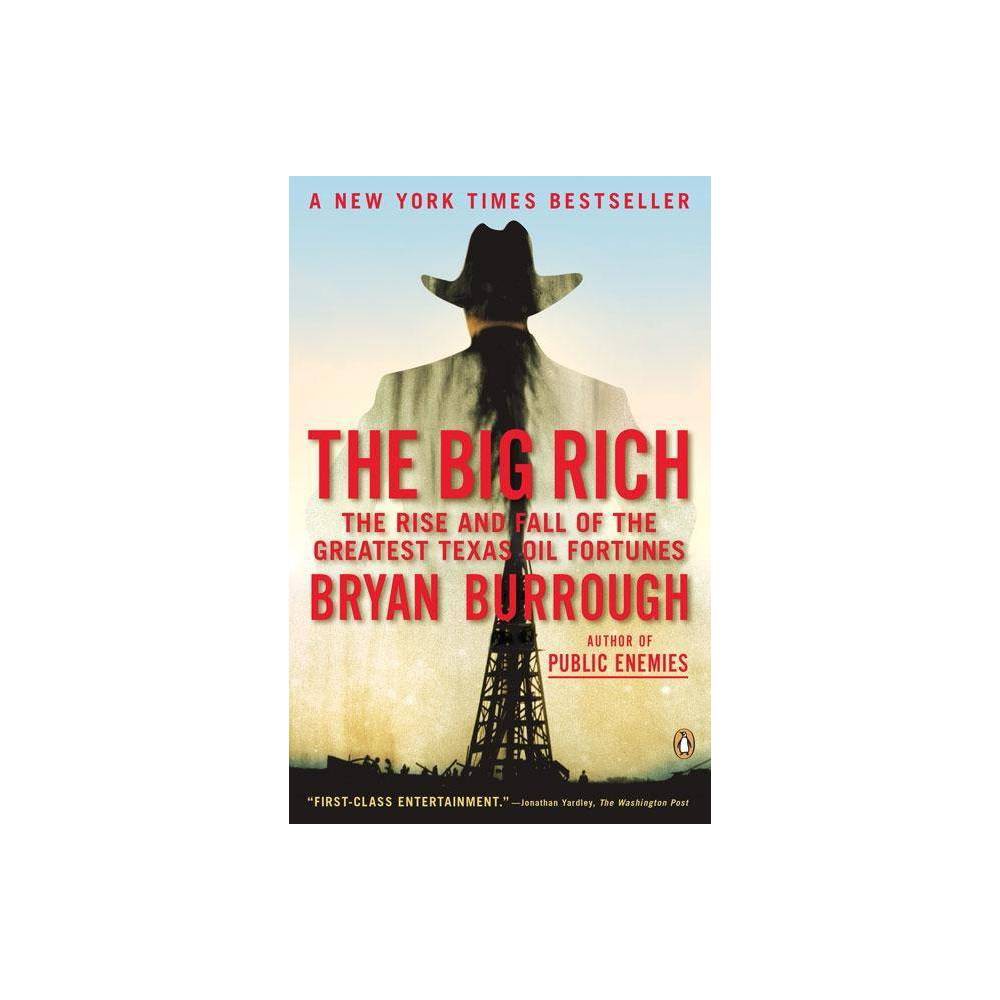 The Big Rich - by Bryan Burrough (Paperback) About the Book Bestselling author and  Vanity Fair  special-correspondent Burrough chronicles the rise and fall of one of the great economic and political powerhouses of the 20th century--Texas oil. Book Synopsis  Full of schadenfreude and speculation--and solid, timely history too.  --Kirkus Reviews  This is a portrait of capitalism as white-knuckle risk taking, yielding fruitful discoveries for the fathers, but only sterile speculation for the sons--a story that resonates with today's economic upheaval.  --Publishers Weekly  What's not to enjoy about a book full of monstrous egos, unimaginable sums of money, and the punishment of greed and shortsightedness?  --The Economist Phenomenal reviews and sales greeted the hardcover publication of The Big Rich, New York Times bestselling author Bryan Burrough's spellbinding chronicle of Texas oil. Weaving together the multigenerational sagas of the industry's four wealthiest families, Burrough brings to life the men known in their day as the Big Four: Roy Cullen, H. L. Hunt, Clint Murchison, and Sid Richardson, all swaggering Texas oil tycoons who owned sprawling ranches and mingled with presidents and Hollywood stars. Seamlessly charting their collective rise and fall, The Big Rich is a hugely entertaining account that only a writer with Burrough's abilities-and Texas upbringing-could have written. Review Quotes  Burrough, with his gifts for both synthesis and lyricism, brings more to the table . . . His set pieces describing the events at Spindletop, the gusher that started it all, and the rise and fall of the wildcatter Glenn McCarthy (the model for Ferber's Jett Rink) are impeccably rendered, as are the tales of many other fabled characters. Burrough has also done estimable new reporting, showing links between Texas money and national politics that stretch back far earlier than the days of Lyndon B. Johnson . . .  --Mimi Swartz, The New York Times  Full of schadenfreude and speculation--and solid, timely history too.  --Kirkus Reviews  Capitalism at its most colorful oozes across the pages of this engrossing study of independent oil men. . . . This is a portrait of capitalism as white-knuckle risk taking, yielding fruitful discoveries for the fathers, but only sterile speculation for the sons--a story that resonates with today's economic upheaval.  --Publishers Weekly  What's not to enjoy about a book full of monstrous egos, unimaginable sums of money, and the punishment of greed and shortsightedness?  --The Economist About the Author Bryan Burrough is a special correspondent at Vanity Fair and the author of three previous books. A former reporter for the Wall Street Journal, he is a three-time winner of the John Hancock Award for excellence in financial journalism. Burrough lives in Summit, New Jersey, with his wife and their two sons.