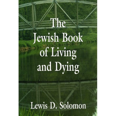 Jewish Book of Living and Dying - by  Lewis D Solomon (Hardcover)