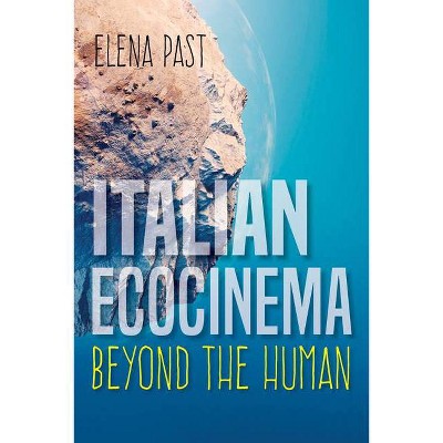 Italian Ecocinema Beyond the Human - (New Directions in National Cinemas) by  Elena Past (Paperback)