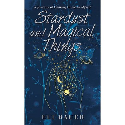 Stardust and Magical Things - by  Eli Bauer (Hardcover)