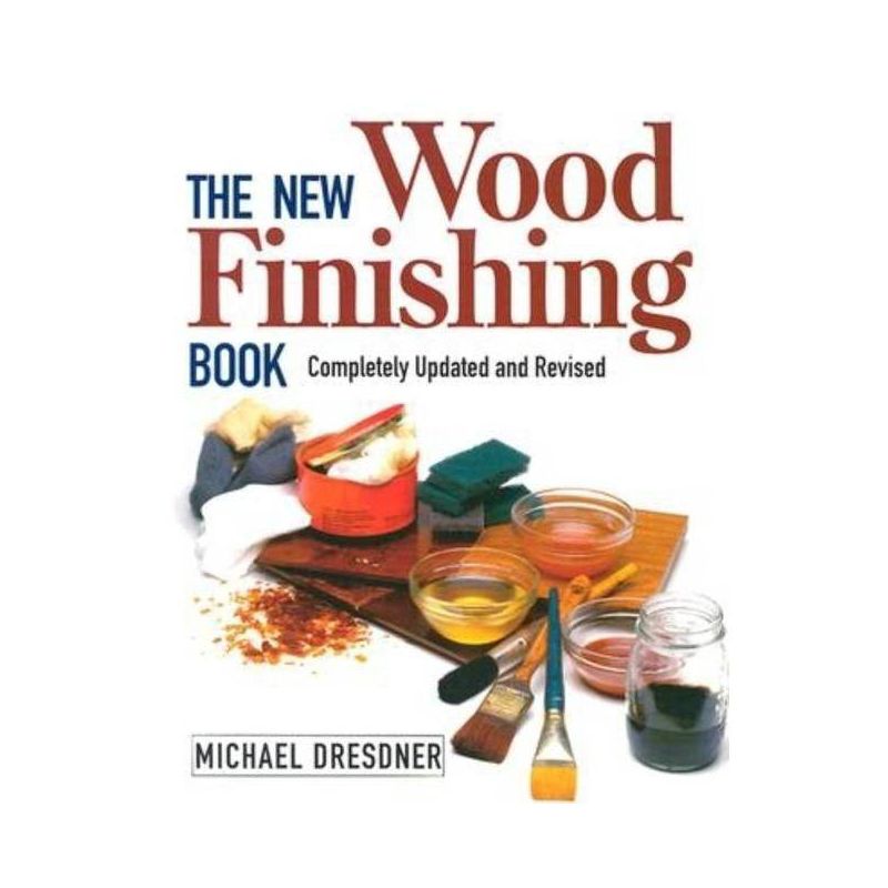 The New Wood Finishing Book - by  Michael Dresdner (Paperback), 1 of 2