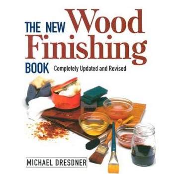 The New Wood Finishing Book - by  Michael Dresdner (Paperback)