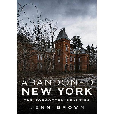 Abandoned New York - by  Jenn Brown (Paperback)