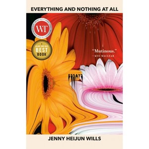 Everything and Nothing at All - by  Jenny Heijun Wills (Paperback) - 1 of 1