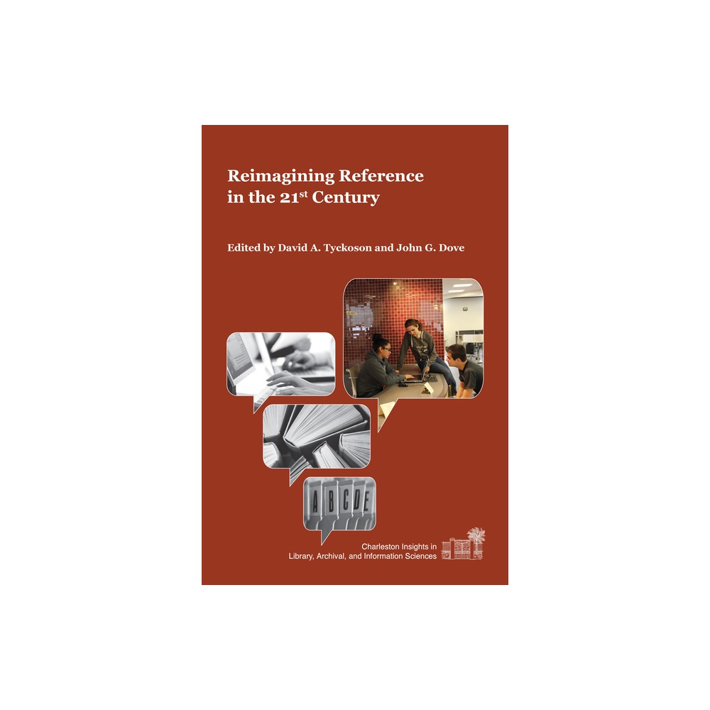 Reimagining Reference in the 21st Century - (Charleston Insights in Library, Archival, and Information Sc) by David A Tyckoson & John G Dove