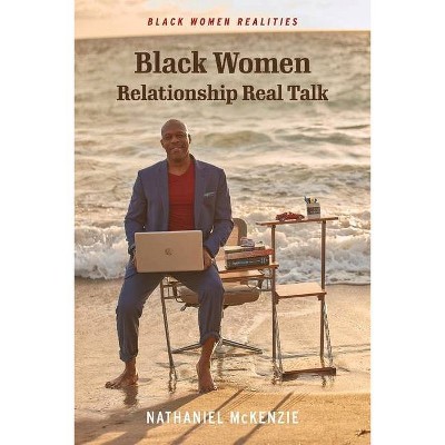 Black Women Relationship Real Talk - by  Nathaniel McKenzie (Paperback)