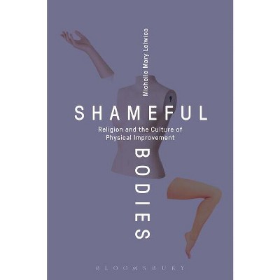 Shameful Bodies - by  Michelle Mary Lelwica (Paperback)