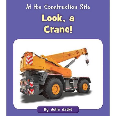 Look, a Crane! - (At the Construction Site) by  Julia Jaske (Paperback)