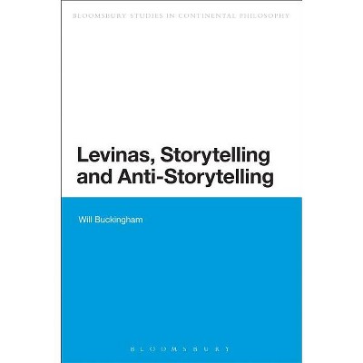 Levinas, Storytelling and Anti-Storytelling - (Bloomsbury Studies in Continental Philosophy) by  Will Buckingham (Paperback)