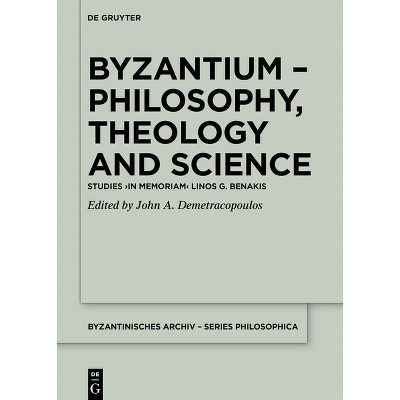 Byzantium - Philosophy, Theology and Science - (Byzantinisches Archiv - Series Philosophica) by  John A Demetracopoulos (Hardcover)