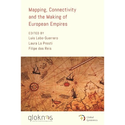 Mapping, Connectivity, and the Making of European Empires - (Global Epistemics) by  Luis Lobo-Guerrero (Paperback)