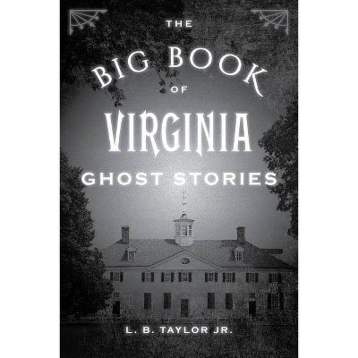 The Big Book of Virginia Ghost Stories - (Big Book of Ghost Stories) by  L B Taylor (Paperback)