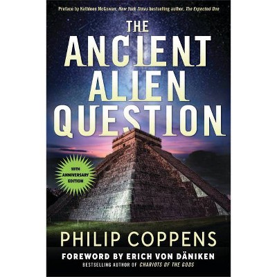 Ancient Alien Question, 10th Anniversary Edition - by  Philip Coppens (Paperback)