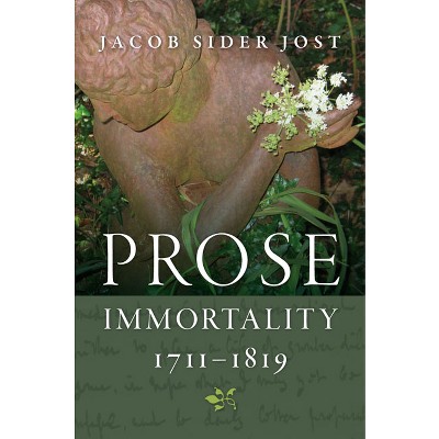 Prose Immortality, 1711-1819 - by  Jacob Sider Jost (Hardcover)