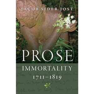 Prose Immortality, 1711-1819 - by  Jacob Sider Jost (Hardcover) - 1 of 1