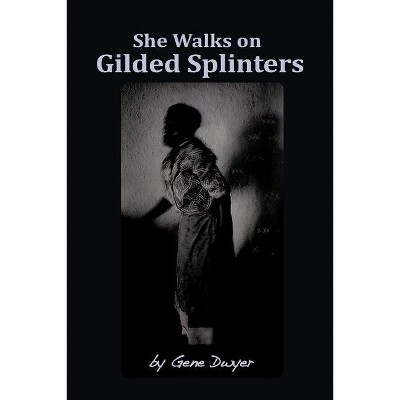 She Walks on Gilded Splinters - by  Gene Dwyer (Paperback)