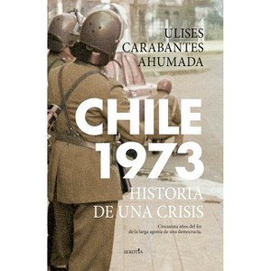 Chile 1973 - by  Ulises Edgardo Carabantes Ahumada (Paperback) - 1 of 1