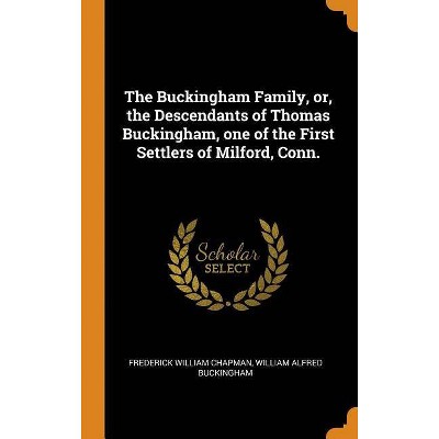 The Buckingham Family, Or, the Descendants of Thomas Buckingham, One of the First Settlers of Milford, Conn. - (Hardcover)