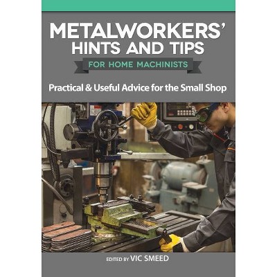 Metalworkers' Hints and Tips for Home Machinists - by  Vic Smeed (Paperback)