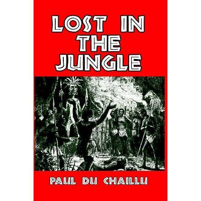 Lost in the Jungle - by  Paul Du Chaillu (Paperback)