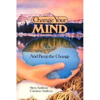 Change Your Mind - and Keep the Change - by  Steve Andreas & Connirae Andreas (Paperback)