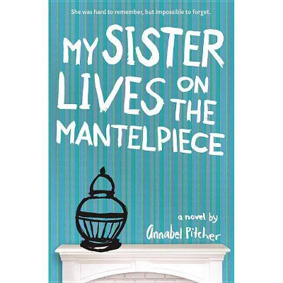 My Sister Lives on the Mantelpiece - by  Annabel Pitcher (Paperback)