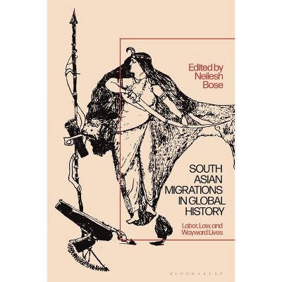 South Asian Migrations in Global History - by  Neilesh Bose (Hardcover)