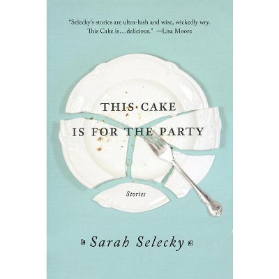 This Cake Is for the Party - by  Sarah Selecky (Paperback)