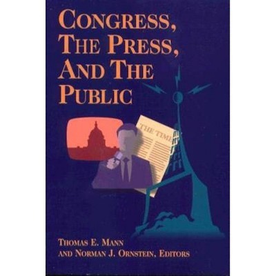 Congress, the Press, and the Public - by  Thomas E Mann & Norman J Ornstein (Paperback)