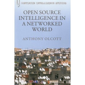 Open Source Intelligence in a Networked World - (Continuum Intelligence Studies) by  Anthony Olcott (Paperback) - 1 of 1