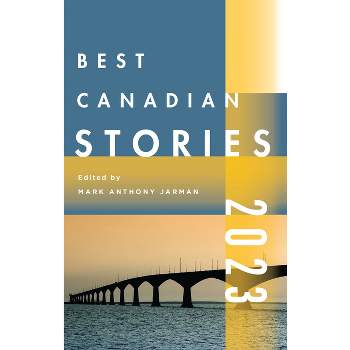 Best Canadian Stories 2023 - by  Mark Anthony Jarman (Paperback)