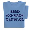 Collections Etc I See No Good Reason To Act My Age Funny Short Sleeve Graphic T-Shirt - 3 of 4