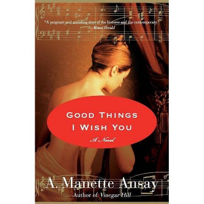 Good Things I Wish You - by  A Manette Ansay (Paperback)