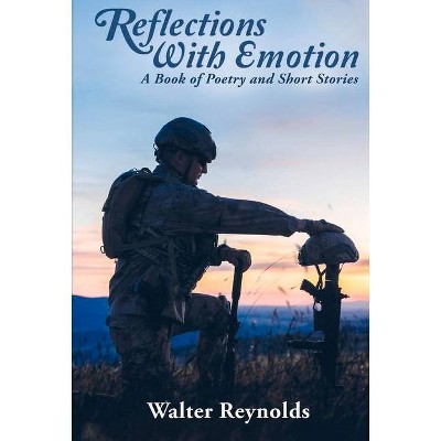 Reflections with Emotion - by  Walter Reynolds (Hardcover)