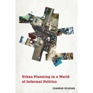 Urban Planning in a World of Informal Politics - (City in the Twenty-First Century) by  Chandan Deuskar (Hardcover) - 1 of 1