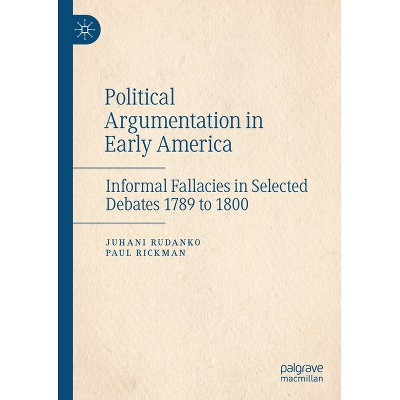 Political Argumentation in Early America - by  Juhani Rudanko & Paul Rickman (Hardcover)