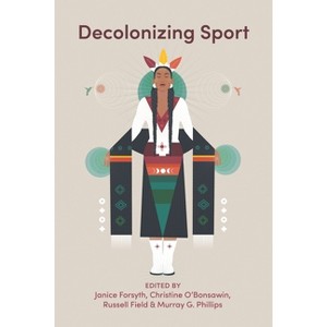 Decolonizing Sport - by  Janice Forsyth & Christine O'Bonsawin & Russell Field & Phillips (Paperback) - 1 of 1