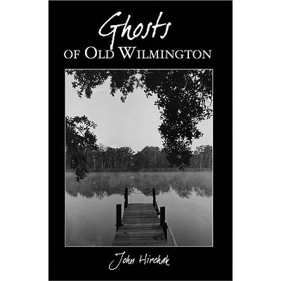 Ghosts of Old Wilmington - by  John Hirchak (Paperback)