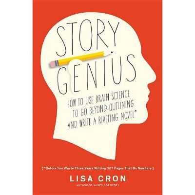 Story Genius - by  Lisa Cron (Paperback)