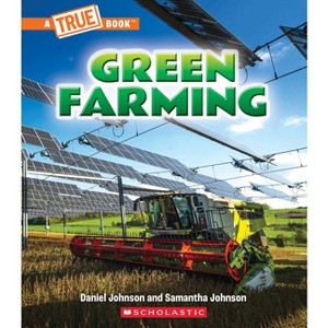 Green Farming (a True Book: A Green Future) - (A True Book (Relaunch)) by Daniel Johnson & Samantha Johnson - 1 of 1