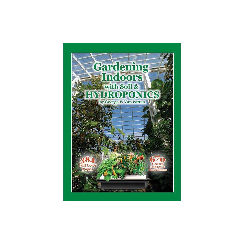 ISBN 9781878823328 product image for Gardening Indoors with Soil & Hydroponics - by George F Van Patten (Paperback) | upcitemdb.com