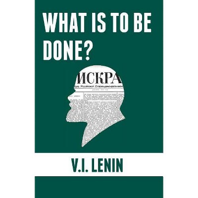 What is to be done? - by  Vladimir Ilyich Lenin (Paperback)