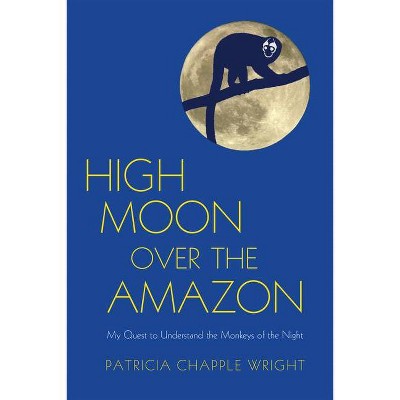 High Moon Over the Amazon - by  Patricia Chapple Wright (Paperback)