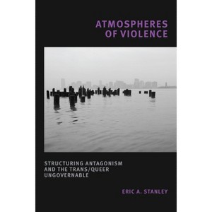 Atmospheres of Violence - by Eric A Stanley - 1 of 1