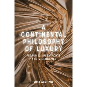 A Continental Philosophy of Luxury - by  John Armitage (Hardcover) - 1 of 1