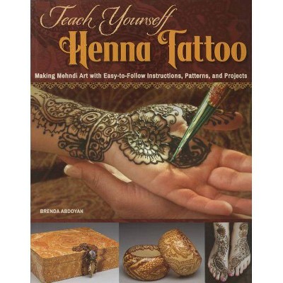 Teach Yourself Henna Tattoo - by  Brenda Abdoyan (Paperback)