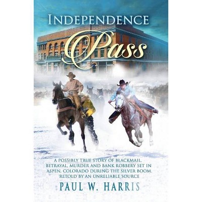 Independence Pass - by  Paul W Harris (Paperback)